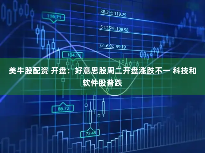 美牛股配资 开盘：好意思股周二开盘涨跌不一 科技和软件股普跌