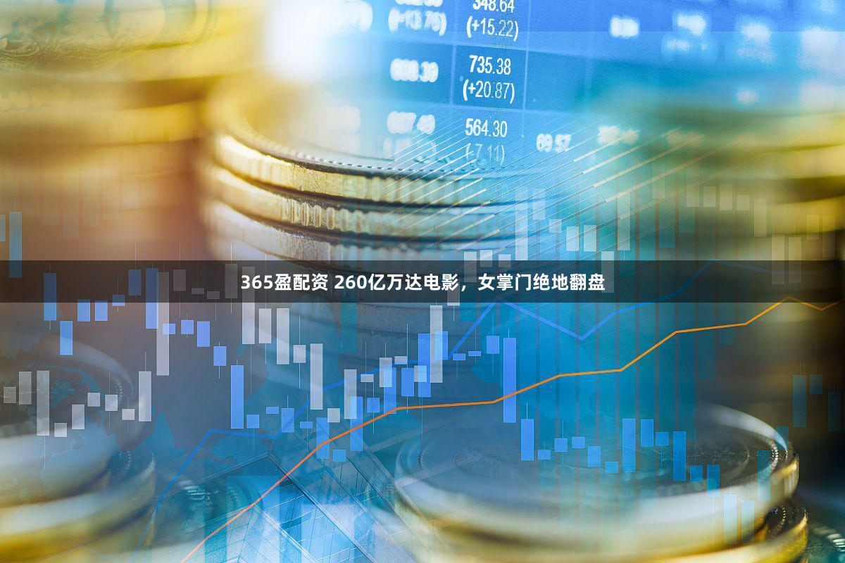 365盈配资 260亿万达电影，女掌门绝地翻盘
