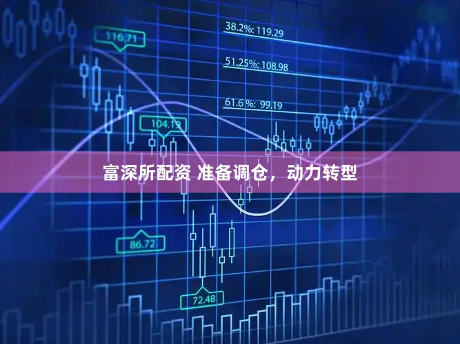 富深所配资 准备调仓，动力转型