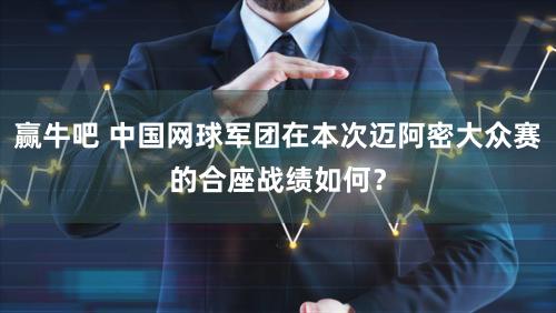 赢牛吧 中国网球军团在本次迈阿密大众赛的合座战绩如何？