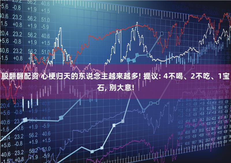 股翻翻配资 心梗归天的东说念主越来越多! 提议: 4不喝、2不吃、1宝石, 别大意!