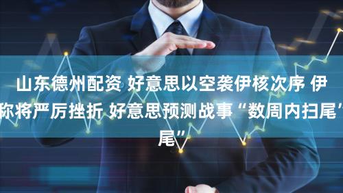 山东德州配资 好意思以空袭伊核次序 伊称将严厉挫折 好意思预测战事“数周内扫尾”