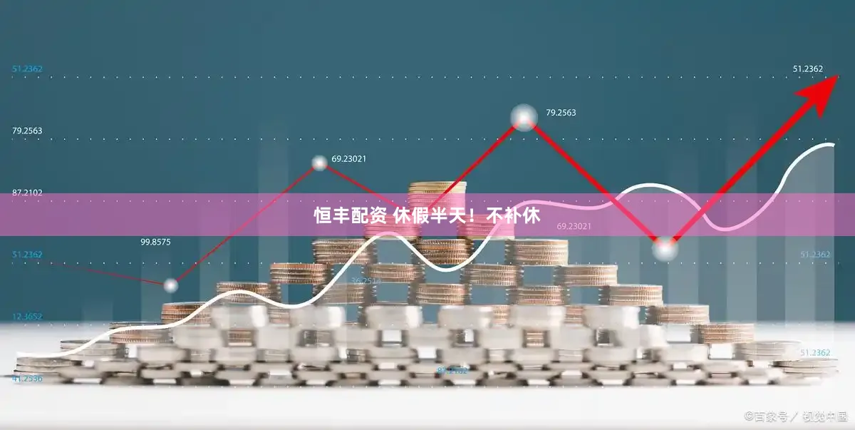 恒丰配资 休假半天！不补休