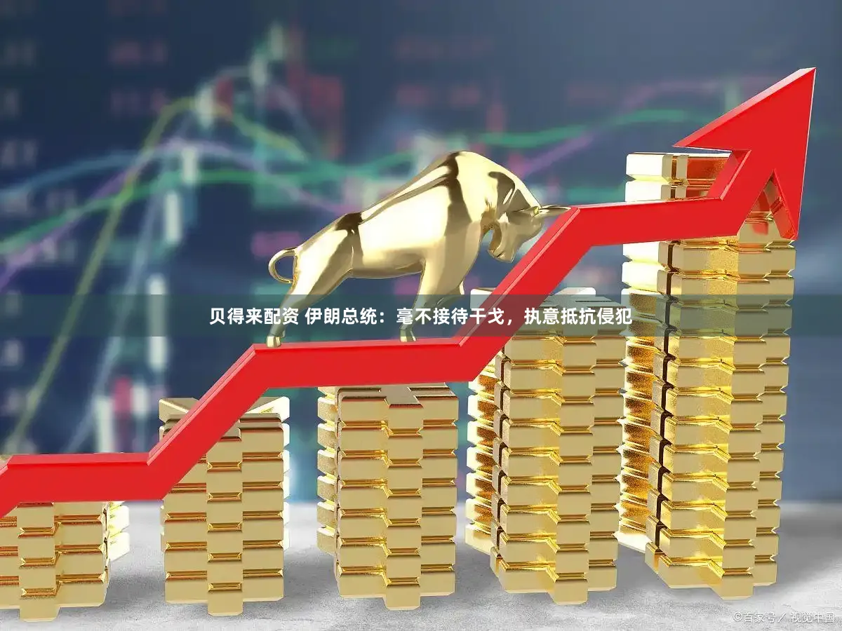 贝得来配资 伊朗总统：毫不接待干戈，执意抵抗侵犯