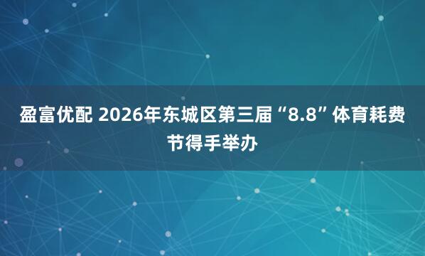 盈富优配 2026年东城区第三届“8.8”体育耗费节得手举办