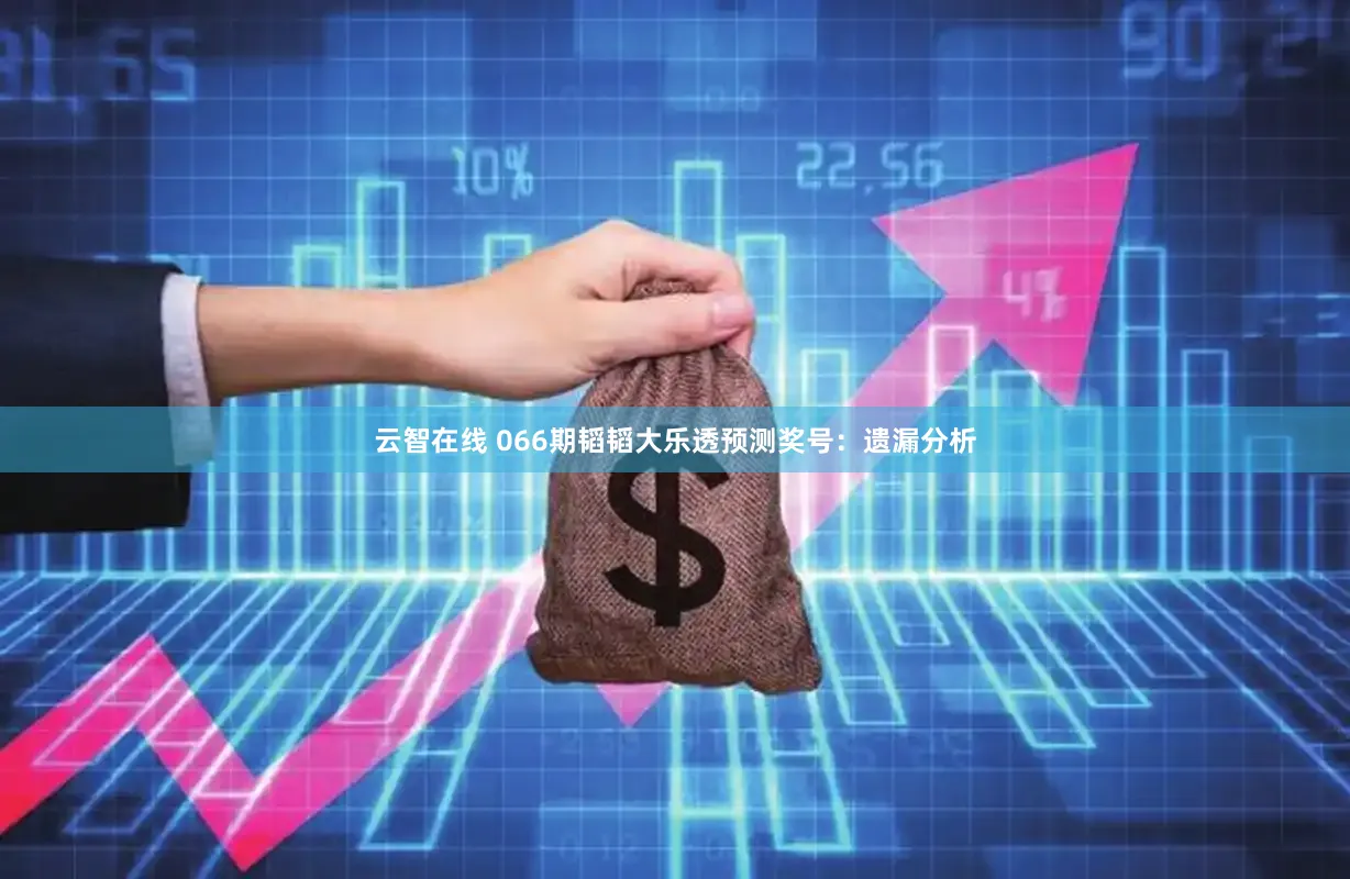 云智在线 066期韬韬大乐透预测奖号:遗漏分析